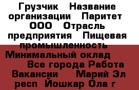 Грузчик › Название организации ­ Паритет, ООО › Отрасль предприятия ­ Пищевая промышленность › Минимальный оклад ­ 22 000 - Все города Работа » Вакансии   . Марий Эл респ.,Йошкар-Ола г.